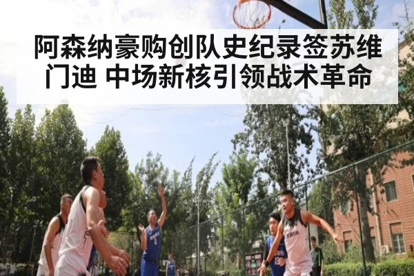 阿森纳豪购创队史纪录签苏维门迪 中场新核引领战术革命