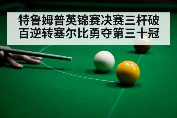 特鲁姆普英锦赛决赛三杆破百逆转塞尔比勇夺第三十冠